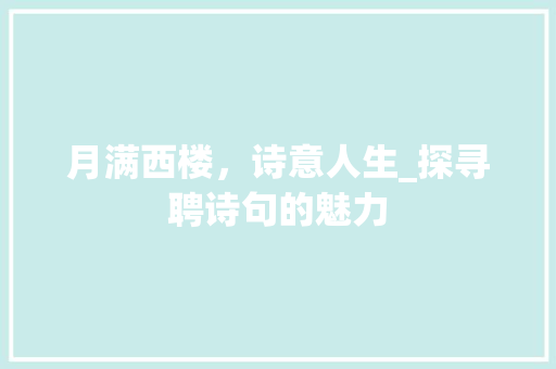 月满西楼，诗意人生_探寻聘诗句的魅力