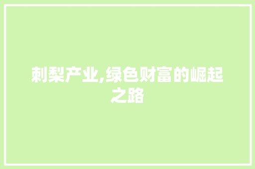 刺梨产业,绿色财富的崛起之路