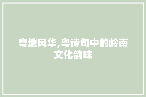 粤地风华,粤诗句中的岭南文化韵味