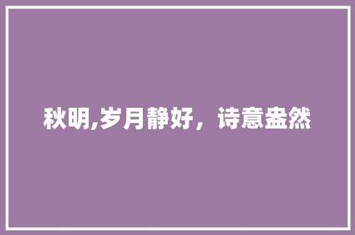 秋明,岁月静好，诗意盎然