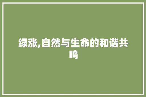 绿涨,自然与生命的和谐共鸣