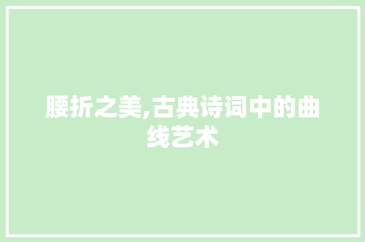腰折之美,古典诗词中的曲线艺术