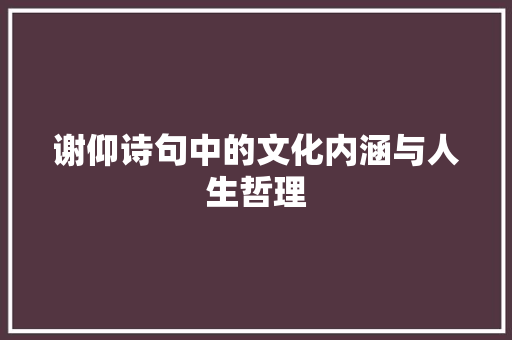 谢仰诗句中的文化内涵与人生哲理