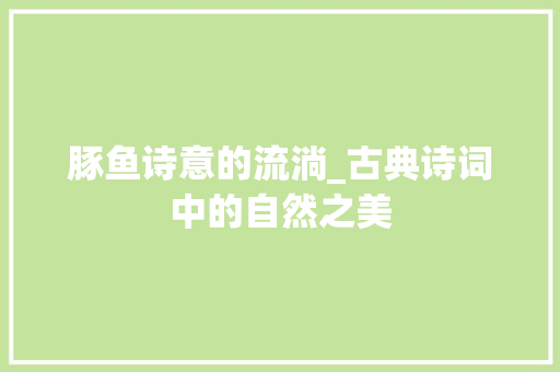 豚鱼诗意的流淌_古典诗词中的自然之美