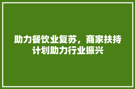 助力餐饮业复苏，商家扶持计划助力行业振兴