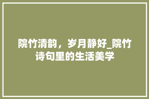 院竹清韵，岁月静好_院竹诗句里的生活美学