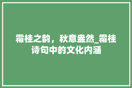 霜桂之韵，秋意盎然_霜桂诗句中的文化内涵 职场应用