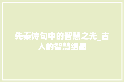 先秦诗句中的智慧之光_古人的智慧结晶