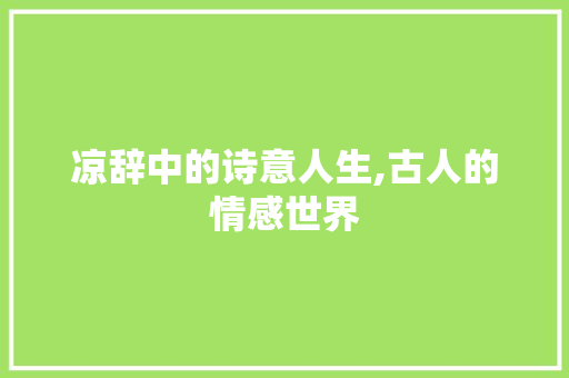 凉辞中的诗意人生,古人的情感世界