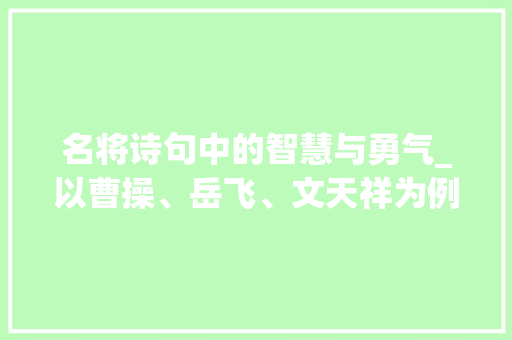名将诗句中的智慧与勇气_以曹操、岳飞、文天祥为例
