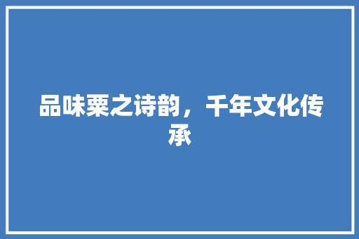 品味粟之诗韵，千年文化传承