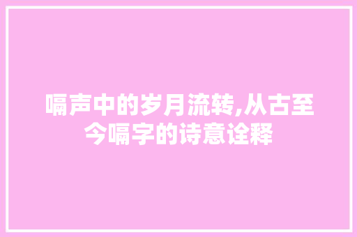 嗝声中的岁月流转,从古至今嗝字的诗意诠释