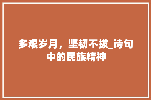 多艰岁月，坚韧不拔_诗句中的民族精神