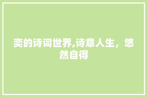 奕的诗词世界,诗意人生，悠然自得