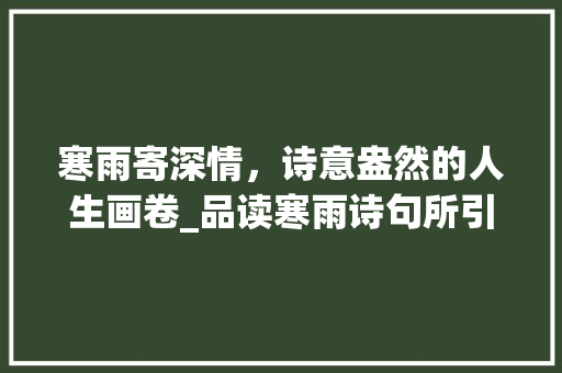 寒雨寄深情，诗意盎然的人生画卷_品读寒雨诗句所引发的思考
