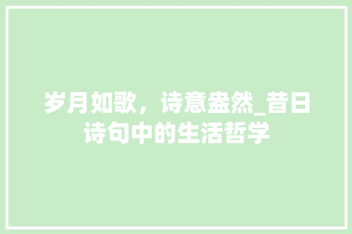 岁月如歌，诗意盎然_昔日诗句中的生活哲学