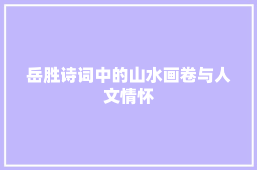 岳胜诗词中的山水画卷与人文情怀