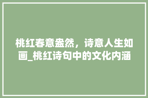 桃红春意盎然，诗意人生如画_桃红诗句中的文化内涵与审美情趣