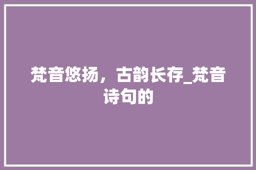 梵音悠扬，古韵长存_梵音诗句的