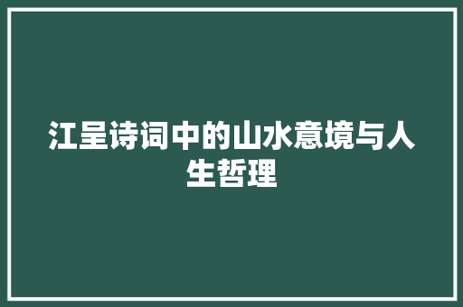 江呈诗词中的山水意境与人生哲理