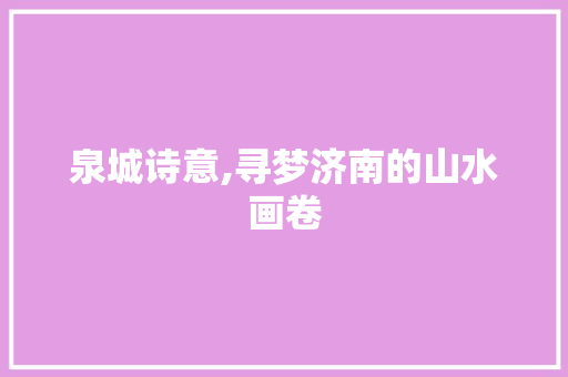 泉城诗意,寻梦济南的山水画卷