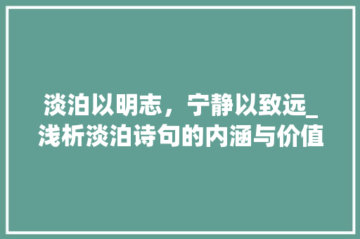 淡泊以明志，宁静以致远_浅析淡泊诗句的内涵与价值