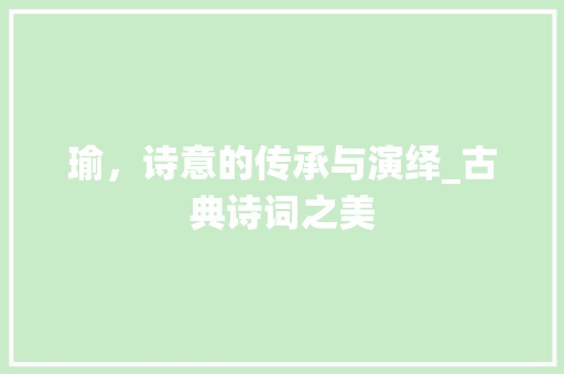 瑜，诗意的传承与演绎_古典诗词之美