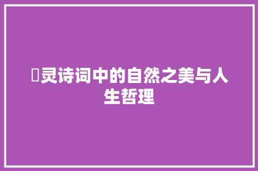 璟灵诗词中的自然之美与人生哲理