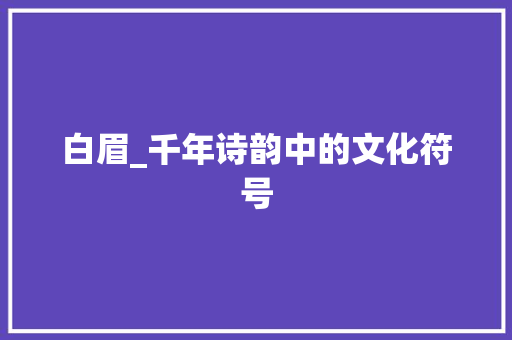 白眉_千年诗韵中的文化符号
