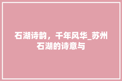 石湖诗韵，千年风华_苏州石湖的诗意与