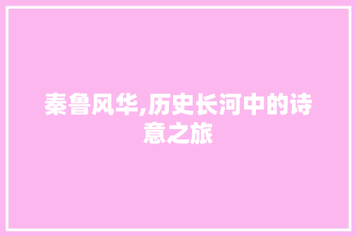 秦鲁风华,历史长河中的诗意之旅
