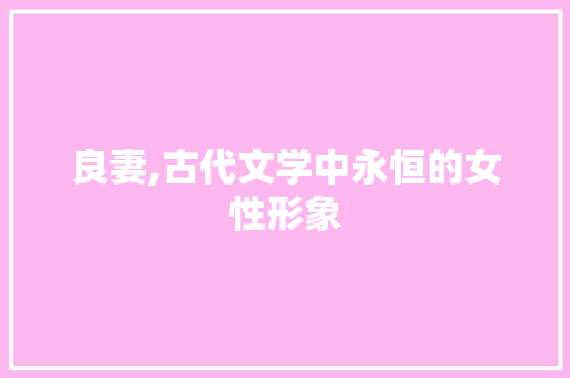 良妻,古代文学中永恒的女性形象