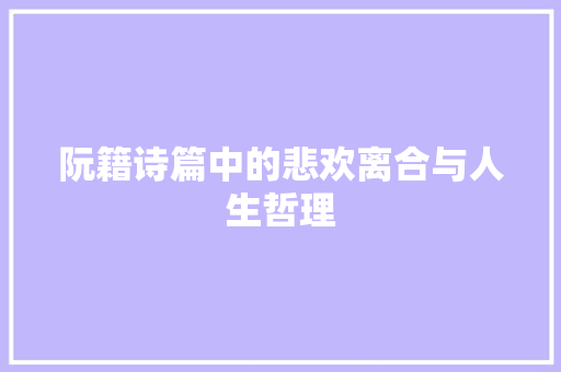 阮籍诗篇中的悲欢离合与人生哲理