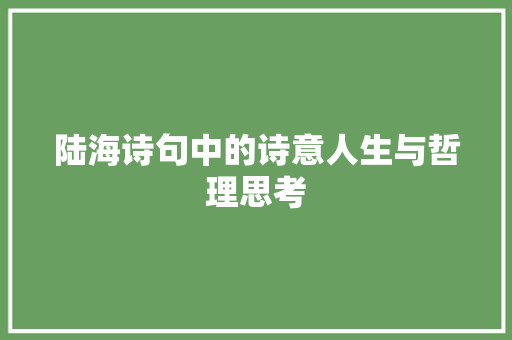 陆海诗句中的诗意人生与哲理思考
