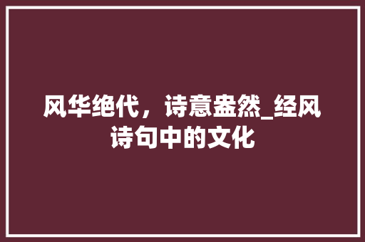 风华绝代，诗意盎然_经风诗句中的文化