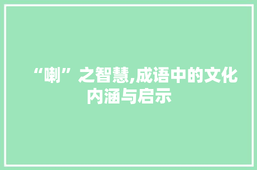“喇”之智慧,成语中的文化内涵与启示