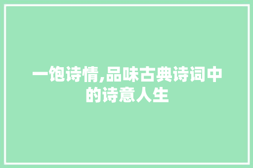 一饱诗情,品味古典诗词中的诗意人生