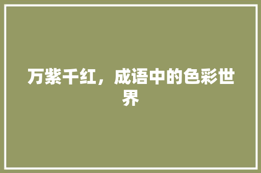 万紫千红，成语中的色彩世界