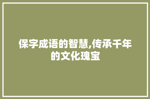 保字成语的智慧,传承千年的文化瑰宝
