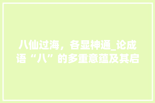 八仙过海，各显神通_论成语“八”的多重意蕴及其启示