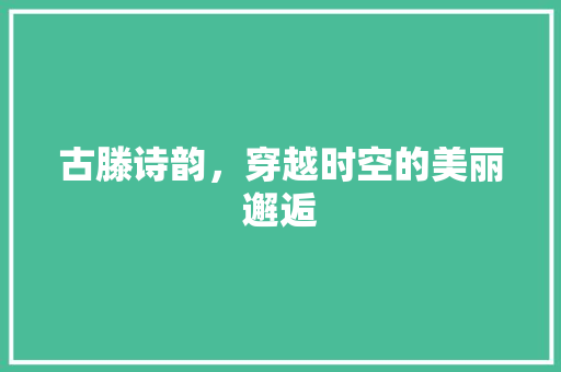 古滕诗韵，穿越时空的美丽邂逅
