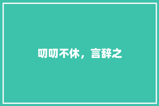 叨叨不休，言辞之