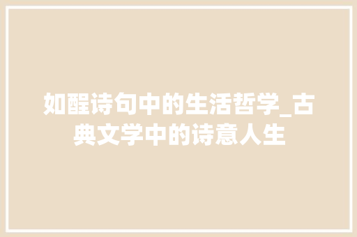 如酲诗句中的生活哲学_古典文学中的诗意人生 商业计划书范文