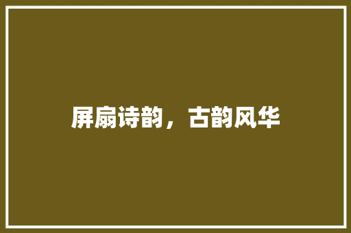 屏扇诗韵，古韵风华