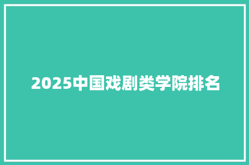 2025中国戏剧类学院排名