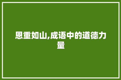 恩重如山,成语中的道德力量
