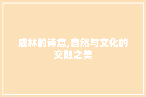 成林的诗意,自然与文化的交融之美