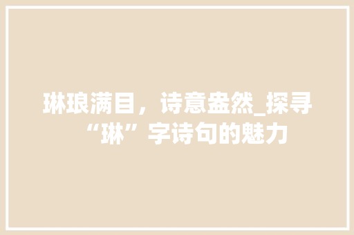 琳琅满目，诗意盎然_探寻“琳”字诗句的魅力