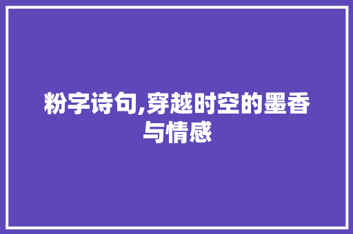 粉字诗句,穿越时空的墨香与情感 范文宝典