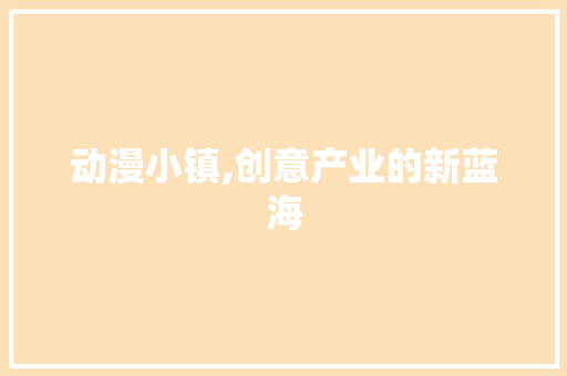 动漫小镇,创意产业的新蓝海